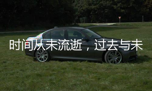 時間從未流逝，過去與未來可能只是錯覺