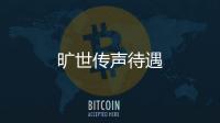 曠世傳聲待遇