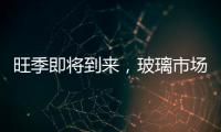 旺季即將到來，玻璃市場壓力大？,行業資訊