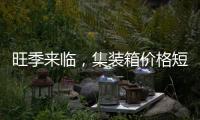 旺季來臨，集裝箱價格短期內或保持穩定