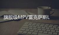 旗艦級MPV雷克薩斯LM將于上海車展全球首秀