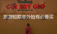 旅游短期意外險有必要買嗎