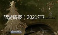 旅游情報(bào)（2021年7月19日至2021年7月25日）