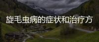 旋毛蟲病的癥狀和治療方法