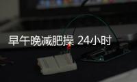 早午晚減肥操 24小時讓你瘦不停