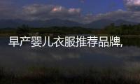 早產(chǎn)嬰兒衣服推薦品牌,早產(chǎn)兒怎么穿衣服合適