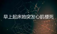 早上起床她突發心肌梗死再沒醒來只因做了這事很多人都犯……