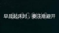 早晨起床時，要注意避開這些不良行為，以免影響身體健康