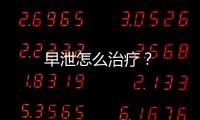 早泄怎么治療？