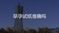 早孕試紙準確嗎