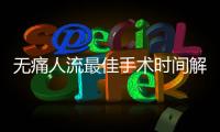 無痛人流最佳手術(shù)時(shí)間解析
