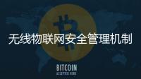 無線物聯(lián)網安全管理機制研究