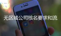 無區(qū)域公司核名要求和流程