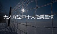 無人深空中十大絕美星球 外星世界長這樣