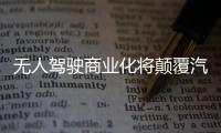無人駕駛商業(yè)化將顛覆汽車后市場