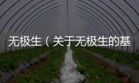 無極生（關(guān)于無極生的基本情況說明介紹）