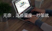 無奈，這些星座一吵架就想拉黑別人