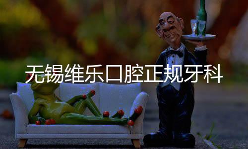 無錫維樂口腔正規牙科