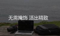 無(wú)需掩飾 活出精致