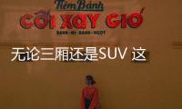 無(wú)論三廂還是SUV 這幾款國(guó)貨是最完美答卷