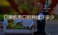 日照凱思口腔種植牙多少錢一顆，想知道收費價格貴嗎？