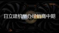 日立建機舉辦經銷商中期會議