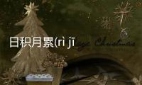 日積月累(rì jī yuè léi)具體情況是什么?