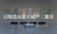 日制造業最大破產：高田申請破產 被譽為日本最大制造業