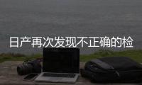 日產(chǎn)再次發(fā)現(xiàn)不正確的檢查行為 正考慮召回