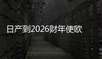 日產(chǎn)到2026財(cái)年使歐洲98%的新車電氣化
