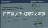 日產(chǎn)首次正式回應(yīng)戈恩事件：無視日本司法制度，極其遺憾