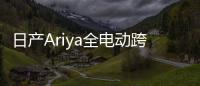 日產Ariya全電動跨界轎跑首次踏上歐洲大陸