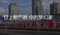 日上散熱器,你的夢幻家居