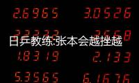 日乒教練:張本會越挫越強 伊藤:要贏更多中國人