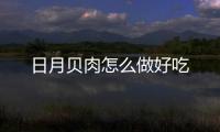 日月貝肉怎么做好吃