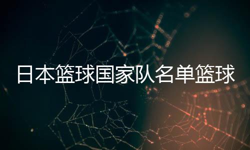 日本籃球國(guó)家隊(duì)名單籃球簡(jiǎn)筆畫(huà)籃球怎么練基本功