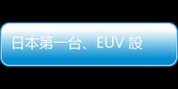 日本第一臺、EUV 設備 12 月中旬送抵，Rapidus 要用