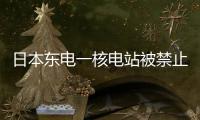日本東電一核電站被禁止運(yùn)營(yíng) 涉及核物質(zhì)防護(hù)疏漏問題