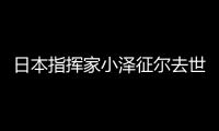 日本指揮家小澤征爾去世