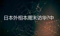 日本外相本周末訪華?中方回應(yīng)來了！具體怎么說的？