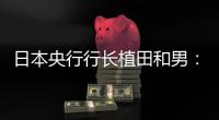 日本央行行長植田和男：10年期國債收益率仍在正負0.5個百分點范圍內波動