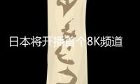 日本將開播首個8K頻道，夏普搶先推出新款8K電視