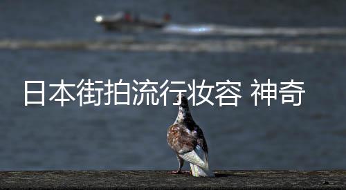 日本街拍流行妝容 神奇電眼偽裝術(shù)