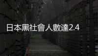 日本黑社會人數達2.41萬人　山口組仍是最大幫派