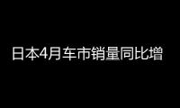 日本4月車市銷量同比增7% 日產(chǎn)減兩成