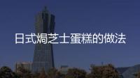 日式焗芝士蛋糕的做法
