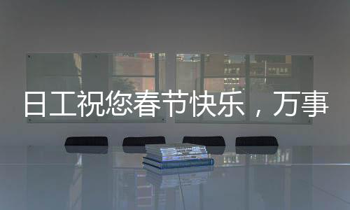 日工祝您春節快樂,萬事如意!