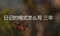 日記的格式怎么寫 三年級(jí)圖片（日記的格式怎么寫）