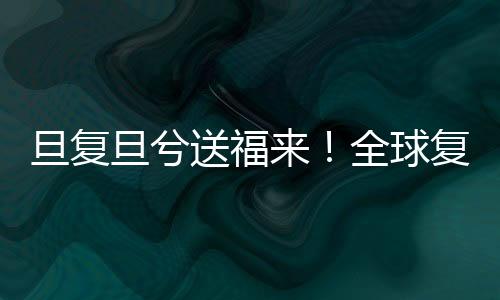 旦復旦兮送福來！全球復旦人，快來領取來自書記校長的新春祝福