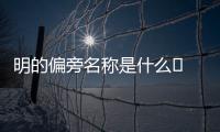 明的偏旁名稱(chēng)是什么	 明的偏旁叫什么
